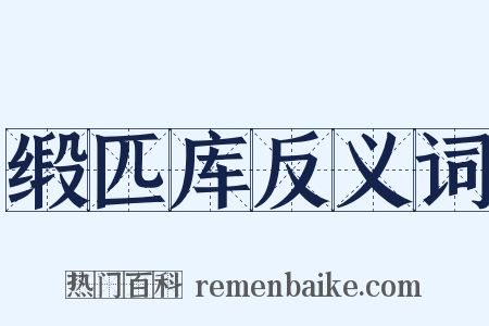缎匹库反义词是什么意思的图片